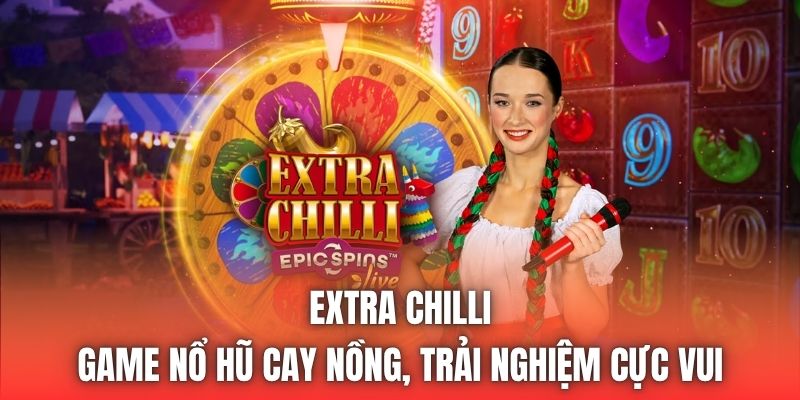 Extra Chilli - Game Nổ Hũ Cay Nồng, Trải Nghiệm Cực Vui